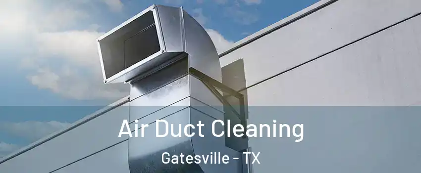  Air Duct Cleaning Gatesville - TX