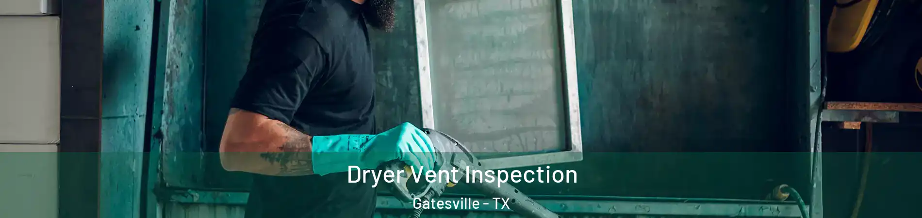  Dryer Vent Inspection Gatesville - TX