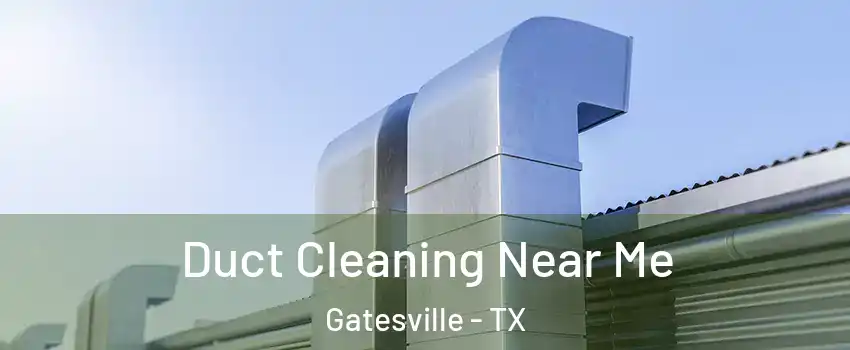  Duct Cleaning Near Me Gatesville - TX