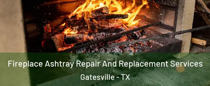  Fireplace Ashtray Repair And Replacement Services Gatesville - TX