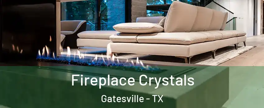  Fireplace Crystals Gatesville - TX