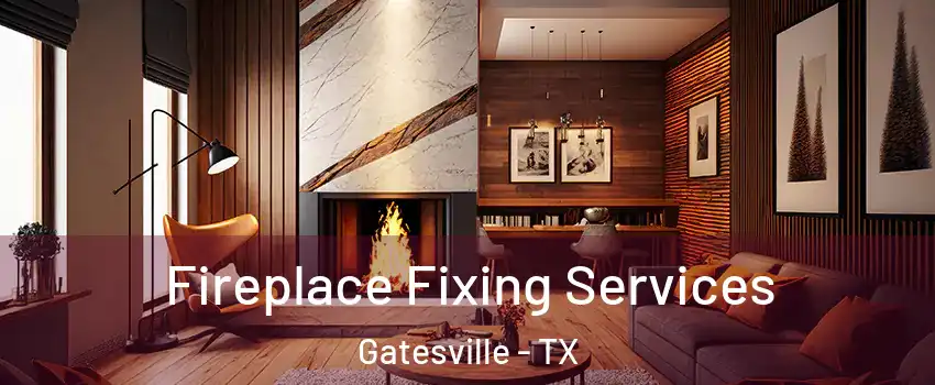  Fireplace Fixing Services Gatesville - TX