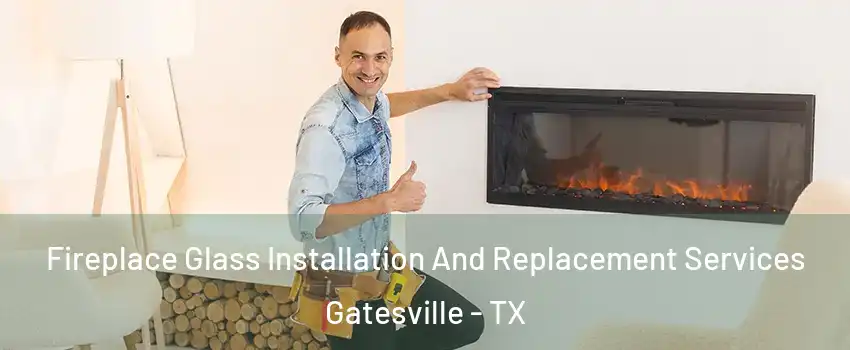  Fireplace Glass Installation And Replacement Services Gatesville - TX