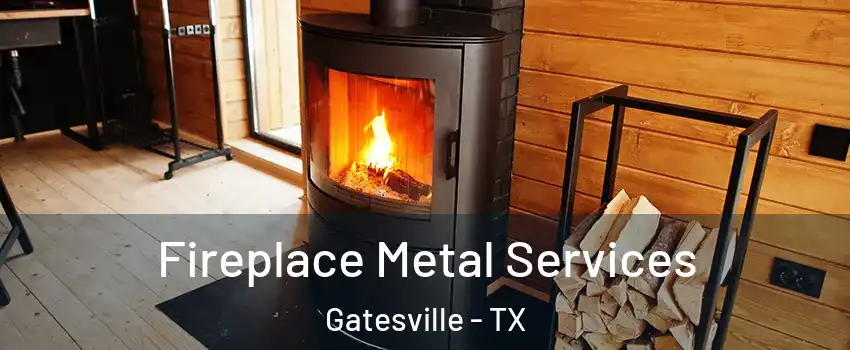  Fireplace Metal Services Gatesville - TX