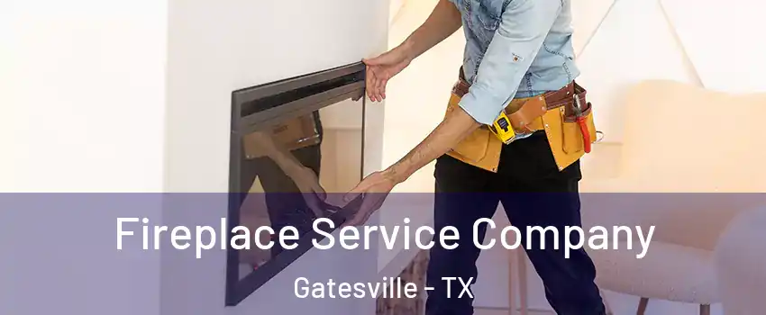  Fireplace Service Company Gatesville - TX