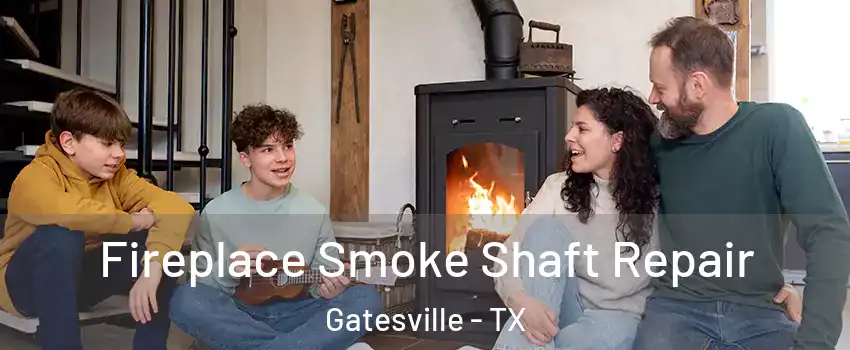  Fireplace Smoke Shaft Repair Gatesville - TX