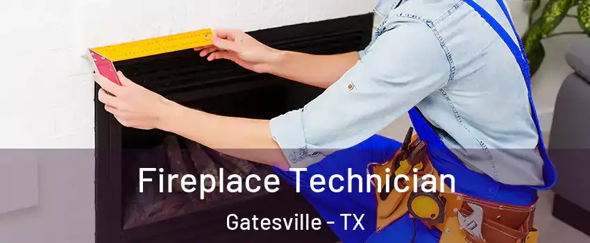  Fireplace Technician Gatesville - TX