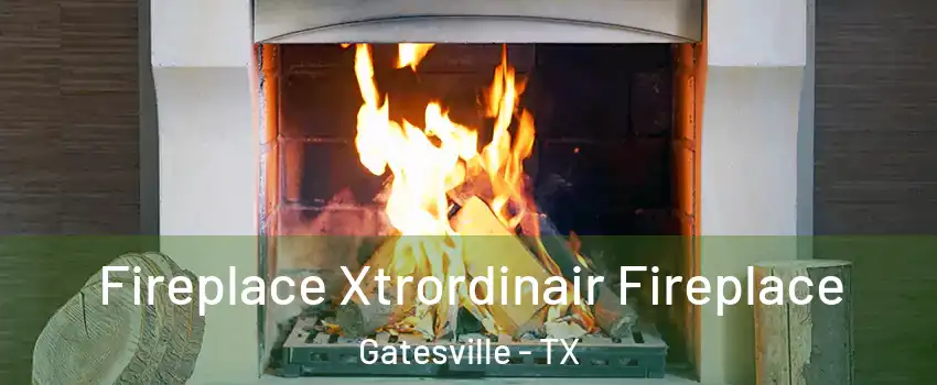  Fireplace Xtrordinair Fireplace Gatesville - TX
