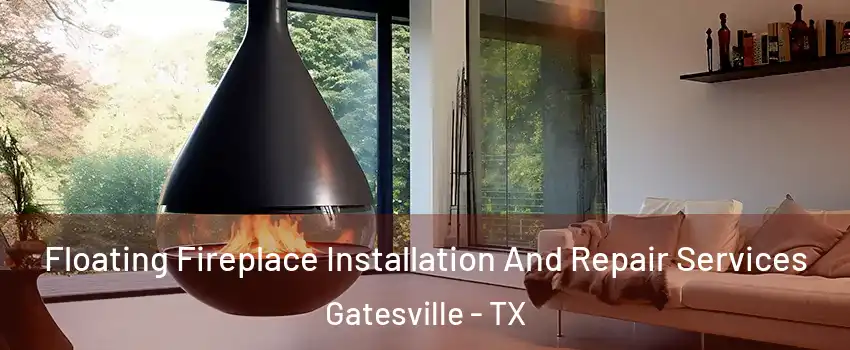  Floating Fireplace Installation And Repair Services Gatesville - TX