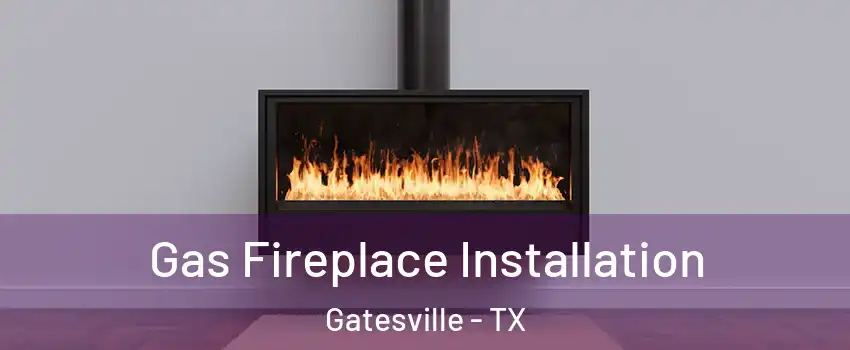  Gas Fireplace Installation Gatesville - TX