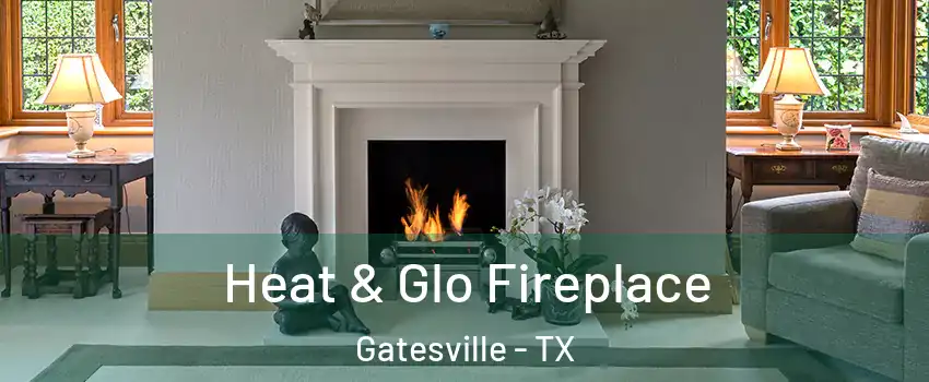  Heat & Glo Fireplace Gatesville - TX