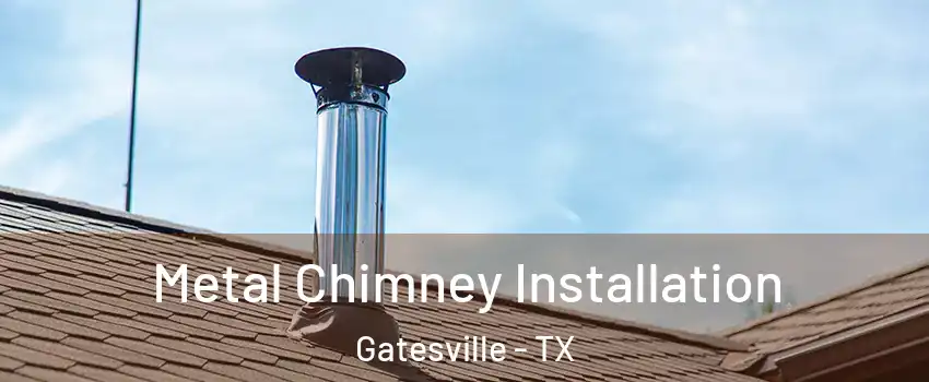  Metal Chimney Installation Gatesville - TX