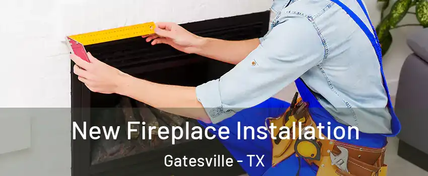  New Fireplace Installation Gatesville - TX