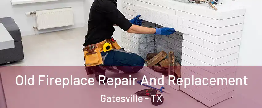  Old Fireplace Repair And Replacement Gatesville - TX
