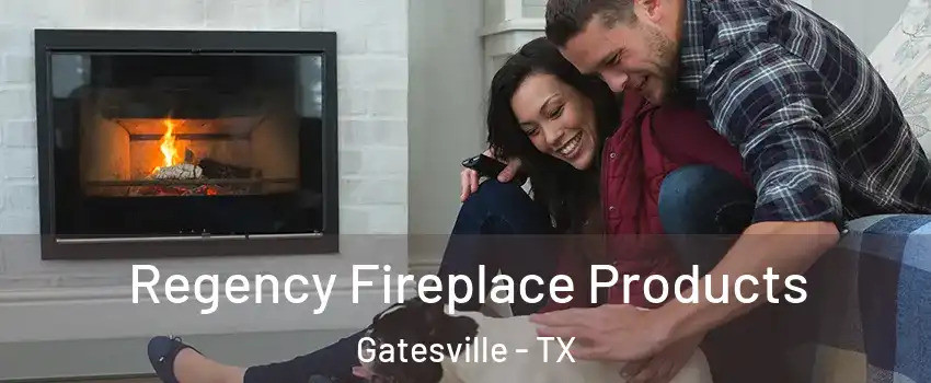 Regency Fireplace Products Gatesville - TX