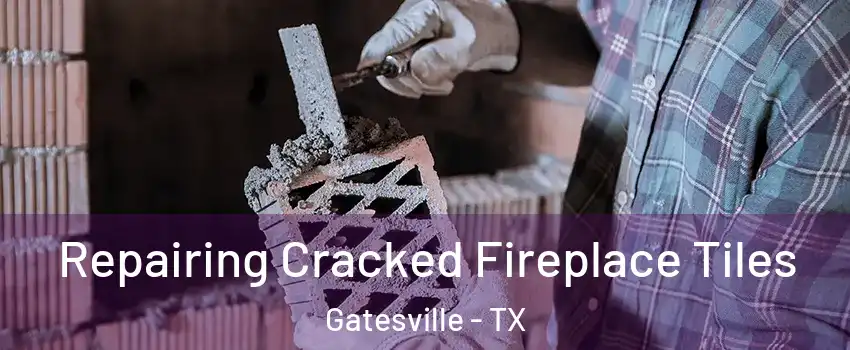  Repairing Cracked Fireplace Tiles Gatesville - TX