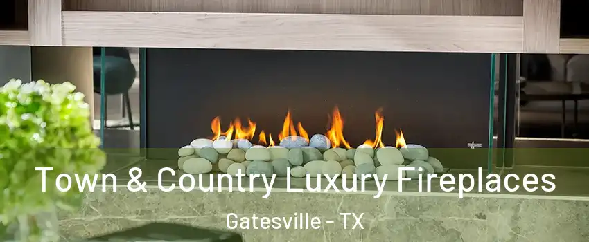  Town & Country Luxury Fireplaces Gatesville - TX