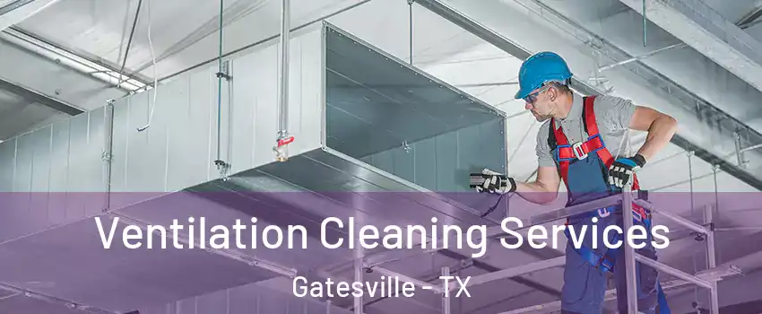  Ventilation Cleaning Services Gatesville - TX