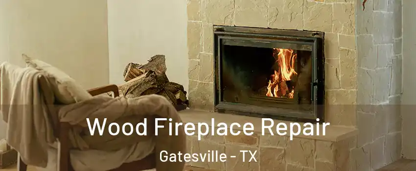  Wood Fireplace Repair Gatesville - TX