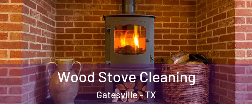  Wood Stove Cleaning Gatesville - TX