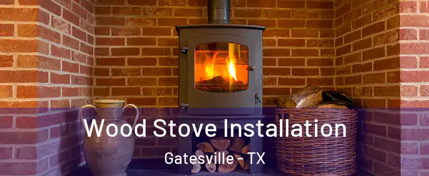  Wood Stove Installation Gatesville - TX