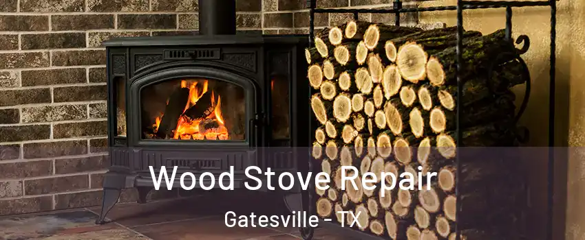  Wood Stove Repair Gatesville - TX